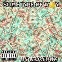 Wax'A'Don - Some Type Of Way