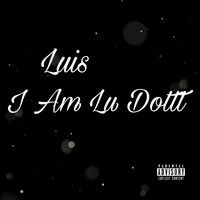 Luis - I Am Lu Dottt (Explicit)