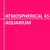 Atmospherical 45 - Aquarium