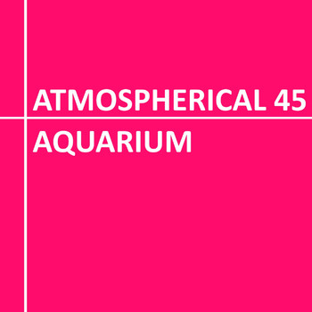Atmospherical 45 - Aquarium