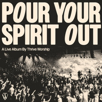Thrive Worship - Pour Your Spirit Out (Live)