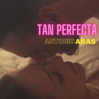 Antonio Aras - Tan Perfecta
