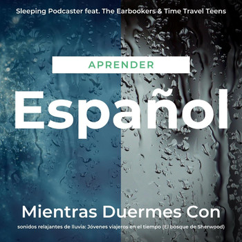 Sleeping Podcaster - Aprender Español Mientras Duermes Con Sonidos Relajantes de Lluvia: Jóvenes Viajeros en el Tiempo (El Bosque de Sherwood)