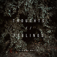 Alanna Matty - Thoughts / / Feelings