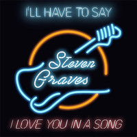 Steven Graves - I'll Have to Say I Love You in a Song