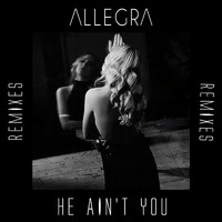 Allegra - He Ain't You (Remixes)