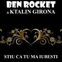 Ben Rocket & Ktalin Girona - Stiu Ca Tu Ma Iubesti