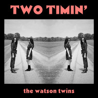 The Watson Twins - Two Timin'