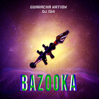Dj Ishi & Guaracha Nation - Bazooka