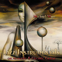 Michael Marc - Jazz Instrumentals on Acoustic & Electric Guitar