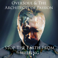 OverSoul & The Architects of Passion - Stop the Earth from Weeping