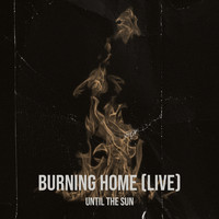 Until the Sun - Burning Home (Live)