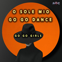 Go Go Girls - O sole mio / Go Go Dance