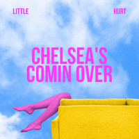 Little Hurt - Chelsea's Coming Over (Explicit)