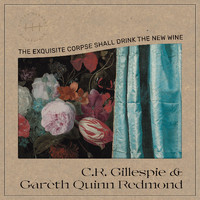 C.R. Gillespie - The Exquisite Corpse Shall Drink the New Wine