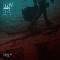 Luther Black and the Cold Hard Facts - Long Way to Go