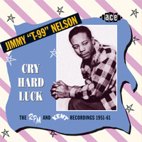 Jimmy "T-99" Nelson - Cry Hard Luck: The Rpm and Kent Recordings 1951-61