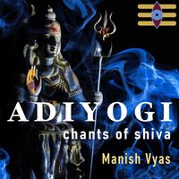 Manish Vyas - Adiyogi: Chants of Shiva