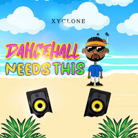 Xyclone - Dancehall Needs This (Explicit)