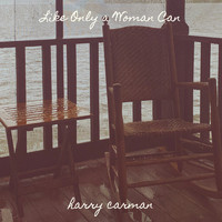 Harry Carman - Like Only a Woman Can (Explicit)