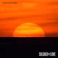 Soldier Of Love - Mums Last Breath