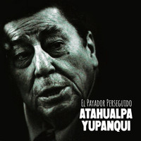 Atahualpa Yupanqui - El Payador Perseguido