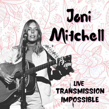 Joni Mitchell - Joni Mitchell Live: Transmission Impossible