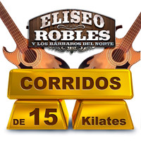 Eliseo Robles - Corridos De 15 Kilates
