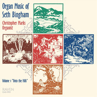 Christopher Marks - Organ Music of Seth Bingham, Vol. 1: "Unto the Hills"