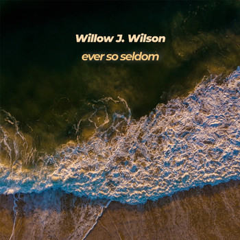 Willow J. Wilson - Ever So Seldom
