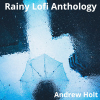 Andrew Holt - Rainy Lofi Anthology