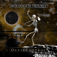 Sick Dogs in Trouble - Outta Control