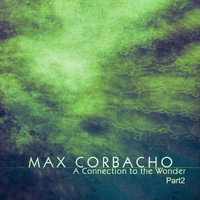 Max Corbacho - A Connection to the Wonder, Pt. 2