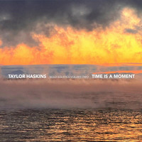 Taylor Haskins - Solo Solstice, Vol. 2: Time Is a Moment