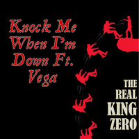 The Real King Zero - Knock Me When I'm Down (feat. Vega)