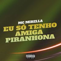 MC Mirella - Eu Só Tenho Amiga Piranhona (Explicit)