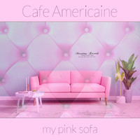 Cafe Americaine - My Pink Sofa (Nostalgia Cut)