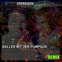 Serk&Hidi - Baller mit der Pumpgun (Remix)