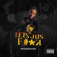 Poncho - Let’s Just F#*k (Explicit)