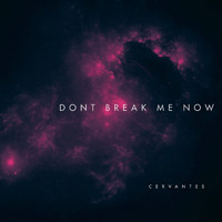 Cervantes - Don't Break Me Now