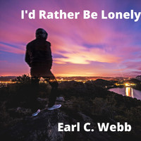 Earl C. Webb - I'd Rather Be Lonely