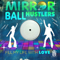 Mirror Ball Hustlers - Fill My Life with Love