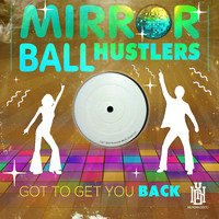 Mirror Ball Hustlers - Got to Get You Back