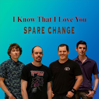 Spare Change - I Know That I Love You