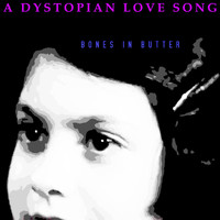 Bones in Butter - A Dystopian Love Song