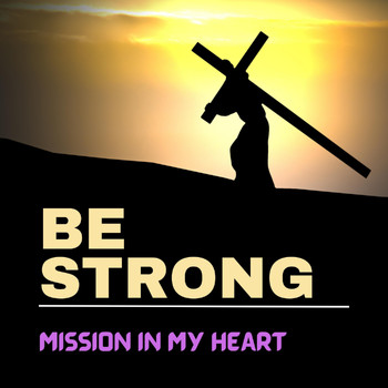 Mission in My Heart - Be Strong