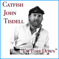 Catfish John Tisdell - I'm Tore Down