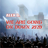 Alex B. - We Are Going on Down 2k9