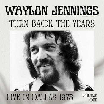 Waylon Jennings - Waylon Jennings: Turn Back The Years, Live In Dallas 1975, vol. 1