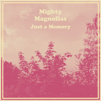 Mighty Magnolias - Just a Memory